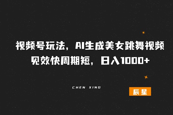 视频号玩法，AI生成美女跳舞视频，见效快周期短，日入1000+-辰星